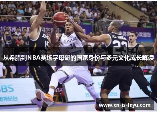 从希腊到NBA赛场字母哥的国家身份与多元文化成长解读