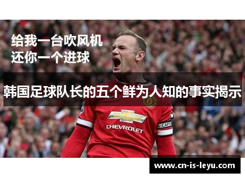 韩国足球队长的五个鲜为人知的事实揭示