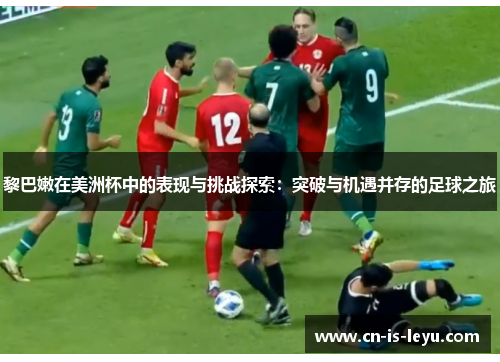 黎巴嫩在美洲杯中的表现与挑战探索：突破与机遇并存的足球之旅