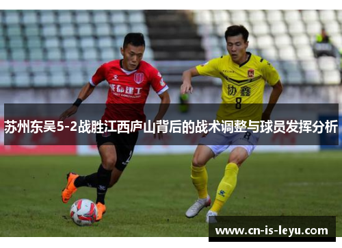 苏州东吴5-2战胜江西庐山背后的战术调整与球员发挥分析