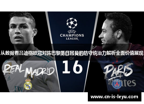 从数据看吕迪格欧冠对阵巴黎圣日耳曼的防守统治力解析全面价值展现