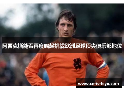 阿贾克斯能否再度崛起挑战欧洲足球顶尖俱乐部地位