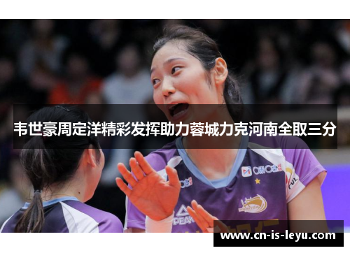 韦世豪周定洋精彩发挥助力蓉城力克河南全取三分