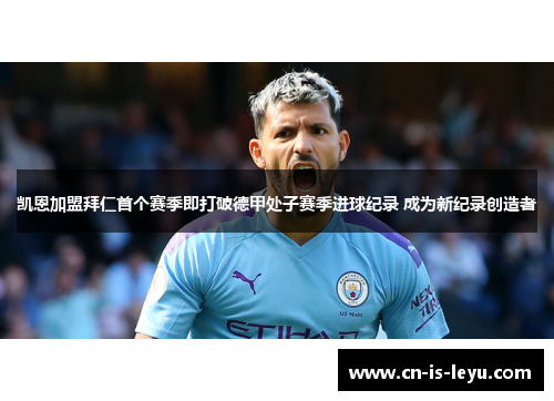 凯恩加盟拜仁首个赛季即打破德甲处子赛季进球纪录 成为新纪录创造者