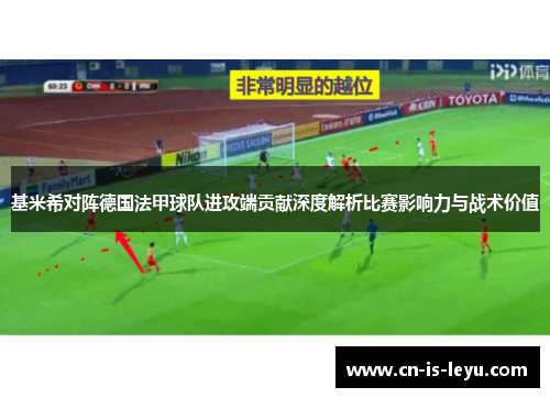 基米希对阵德国法甲球队进攻端贡献深度解析比赛影响力与战术价值