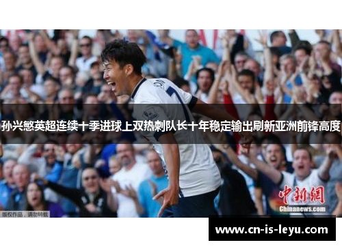 孙兴慜英超连续十季进球上双热刺队长十年稳定输出刷新亚洲前锋高度