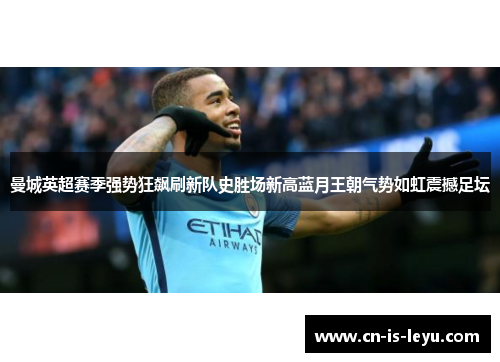 曼城英超赛季强势狂飙刷新队史胜场新高蓝月王朝气势如虹震撼足坛